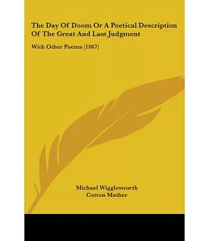 The Day Of Doom Or A Poetical Description Of The Great And Last Judgment: With Other Poems