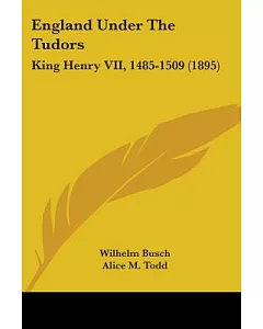 England Under The Tudors: King Henry VII, 1485-1509