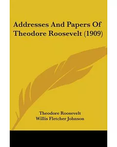 Addresses And Papers Of Theodore Roosevelt