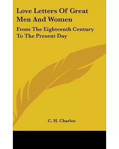 Love Letters of Great Men & Women: From the Eighteenth Century to the Present Day