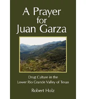 A Prayer for Juan Garza: Drug Culture in the Lower Rio Grande Valley of Texas