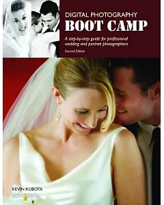 Digital Photography Boot Camp: A Step-by-Step Guide for Professional Wedding and Portrait Photographers