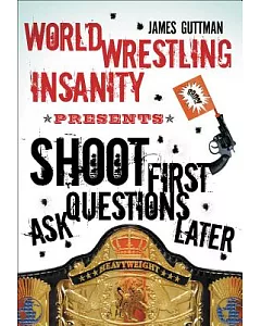 World Wrestling Insanity Presents: Shoot First . . . Ask Questions Later