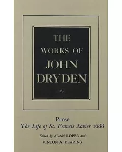 The Works of John Dryden: Prose the Life of St. Francis Xavier 1688