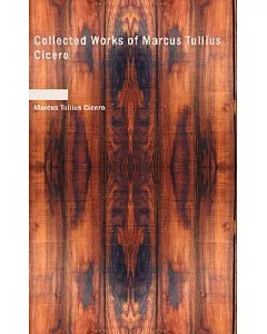 Collected Works of marcus tullius Cicero: De Amicitia, Scipio’s Dream, Letters of Cicero and Treatises on Friendship and Old Ag
