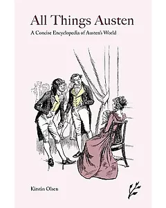 All Things Austen: A Concise Encyclopedia of Austen’s World