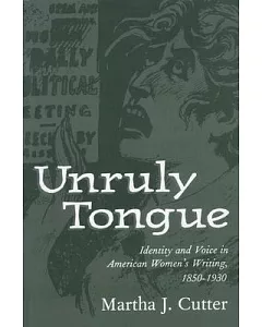 Unruly Tongue: Identity and Voice in American Women’s Writing, 1850-1930