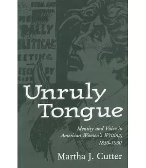 Unruly Tongue: Identity and Voice in American Women’s Writing, 1850-1930