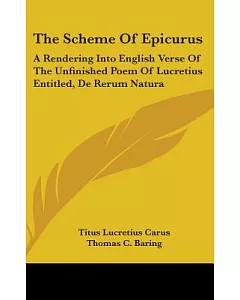 The Scheme of Epicurus: A Rendering into English Verse of the Unfinished Poem of lucretius Entitled, De Rerum Natura