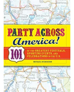 Party Across America!: 101 of the Greatest Festivals, Sporting Events, and Celebrations in the U.S.