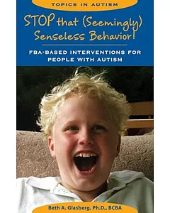 Stop That Seemingly Senseless Behavior!: FBA-Based Interventions for People With Autism