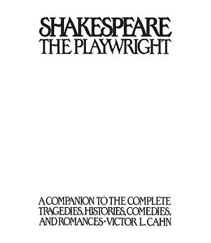 Shakespeare the Playwright: A Companion to the Complete Tragedies, Histories, Comedies, and Romances