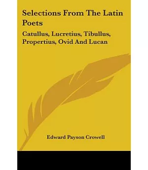Selections from the Latin Poets: Catullus, Lucretius, Tibullus, Propertius, Ovid and Lucan
