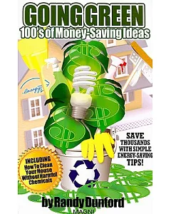 Going Green: 100’s of Money-Saving Idea’s : Save Thousands with Simple Energy-Saving Tips! Including How to Clean Your House W