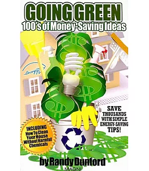 Going Green: 100’s of Money-Saving Idea’s : Save Thousands with Simple Energy-Saving Tips! Including How to Clean Your House W