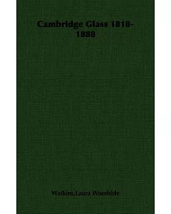Cambridge Glass 1818 to 1888: The Story of the New England Glass Company