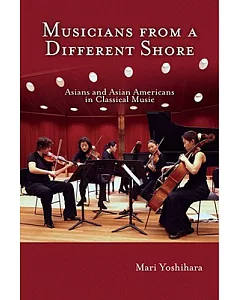 Musicians from a Different Shore: Asians and Asian Americans in Classical Music