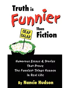 Truth Is Funnier Than Fiction: Humorous Essays And Stories That Prove The Funniest Things Happen In Real Life