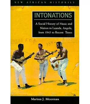 Intonations: A Social History of Music and Nation in Luanda, Angola, from 1945 to Recent Times