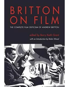 Britton on Film: The Complete Film Criticism of Andrew Britton