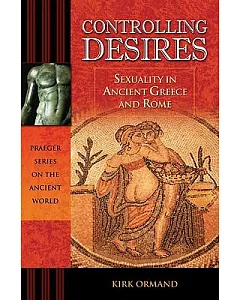 Controlling Desires: Sexuality in Ancient Greece and Rome