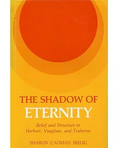 The Shadow of Eternity: Belief and Structure in Herbert, Vaughn, and Traherne