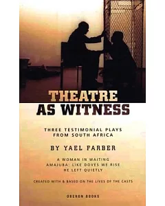 Theatre As Witness: Three Testimonial Plays from South Africa