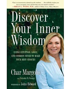 Discover Your Inner Wisdom: Using Intuition, Logic, and Common Sense to Make Your Best Choices