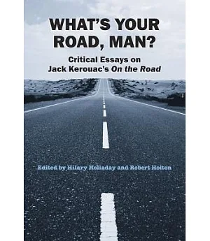 What’s Your Road, Man?: Critical Essays on Jack Kerouac’s on the Road