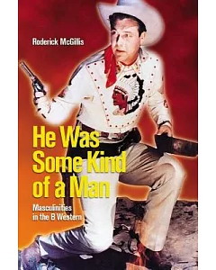 He Was Some Kind of Man: Masculinities in the B Western