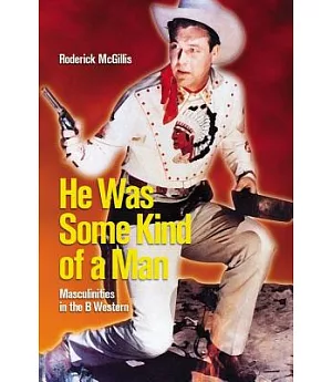 He Was Some Kind of Man: Masculinities in the B Western