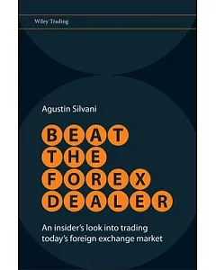 Beat the Forex Dealer: An Insider’s Look into Trading Today’s Foreign Exchange Market