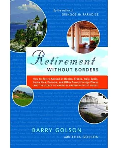 Retirement Without Borders: How to Retire Abroad in Mexico, France, Italy, Spain, Costa Rica, Panama, and Other Sunny Foreign Pl