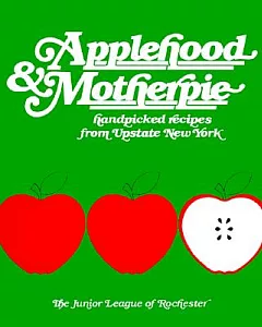 Applehood and Motherpie Handpicked Recipes from Upstate New York: Handpicked Recipes from Upstate New York