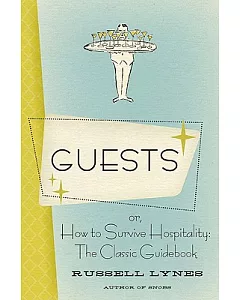 Guests: Or, How to Survive Hospitality : The Classic Guidebook