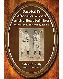 Baseball’s Offensive Greats of the Deadball Era: Best Producers Rated by Position, 1901-1919