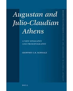 Augustan and Julio-Claudian Athens: A New Epigraphy and Prosopography