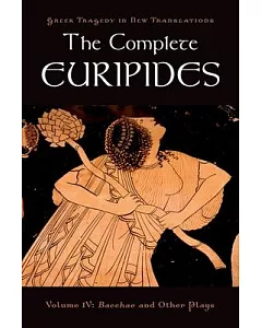 The Complete Euripides: Bacchae and Other Plays