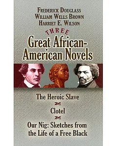 Three Great African-American Novels: The Heroic Slave / Clotel / Our Nig: Sketches from the Life of a Free Black