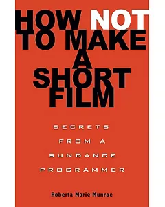 How Not to Make a Short Film: Secrets From a Sundance Programmer