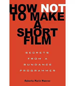 How Not to Make a Short Film: Secrets From a Sundance Programmer