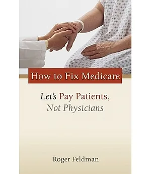 How to Fix Medicare: Let’s Pay Patients, Not Physicians