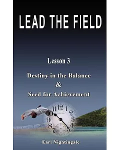 Lead the Field by Earl nightingale, Lesson 3: Destiny in the Balance & Seed for Achievement