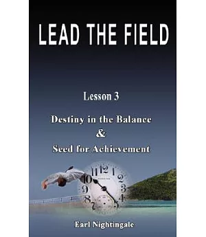 Lead the Field by Earl Nightingale, Lesson 3: Destiny in the Balance & Seed for Achievement