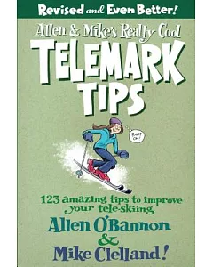 Allen & Mike’s Really Cool Telemark Tips: 123 Amazing Tips to Improve Your Tele-skiing