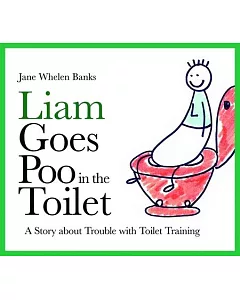 Liam Goes Poo in the Toilet: A Story About Trouble With Toilet Training
