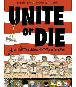 Unite or Die: How Thirteen States Became a Nation
