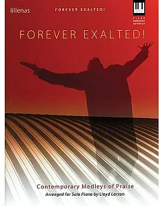Forever Exalted!: Contemporary Medleys of Praise Arranged for Solo Piano