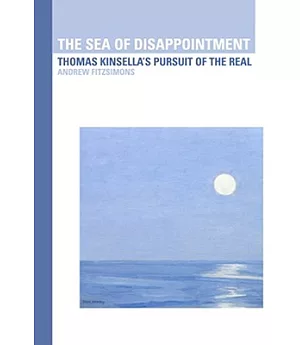 The Sea of Disappointment: Thomas Kinsella’s Pursuit of the Real