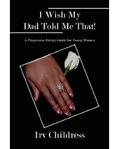 I Wish My Dad Told Me That!: A Progressive Dating Guide for Young Women